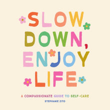 Load image into Gallery viewer, Slow Down, Enjoy Life: A Compassionate Guide to Self-Care by Stephanie Zito