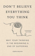 Load image into Gallery viewer, Hardcover Don&#39;t Believe Everything You Think: Why Your Thinking Is The Beginning &amp; End Of Suffering, Expanded Edition
