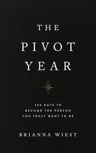 The Pivot Year: 365 Days To Become The Person You Truly Want To Be by Brianna Wiest
